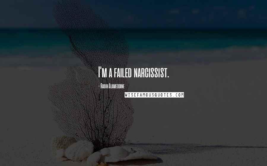 Rabih Alameddine Quotes: I'm a failed narcissist.