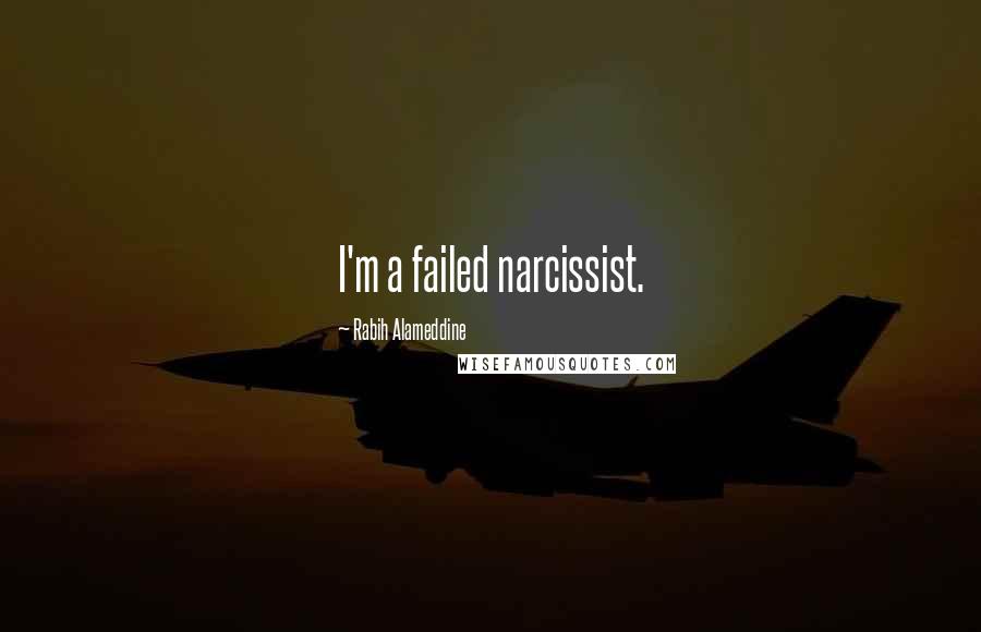 Rabih Alameddine Quotes: I'm a failed narcissist.