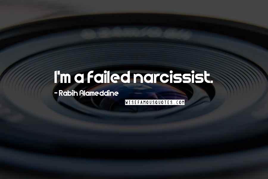 Rabih Alameddine Quotes: I'm a failed narcissist.