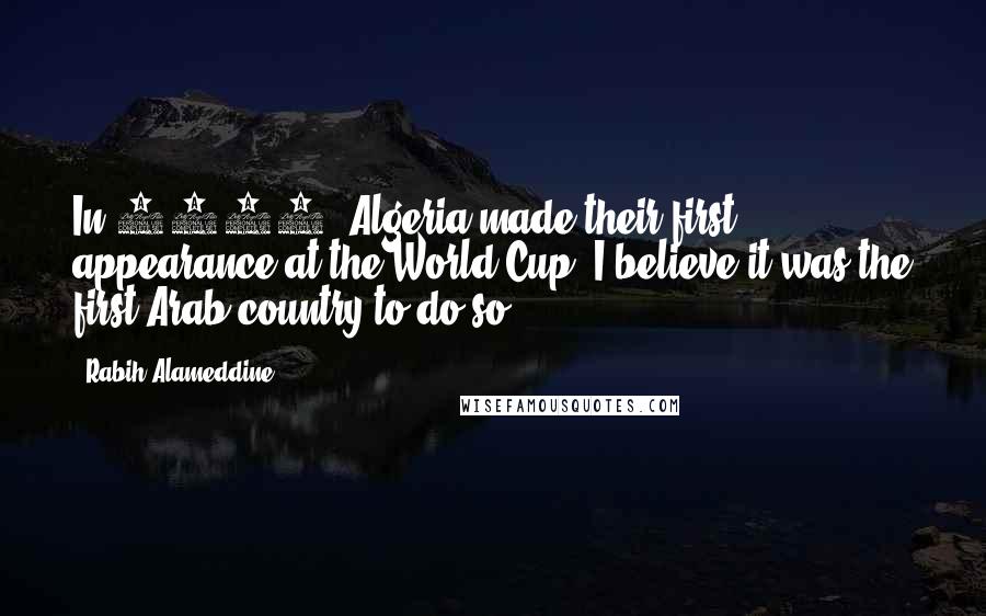 Rabih Alameddine Quotes: In 1982, Algeria made their first appearance at the World Cup. I believe it was the first Arab country to do so.