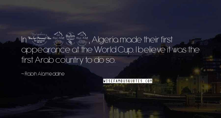 Rabih Alameddine Quotes: In 1982, Algeria made their first appearance at the World Cup. I believe it was the first Arab country to do so.