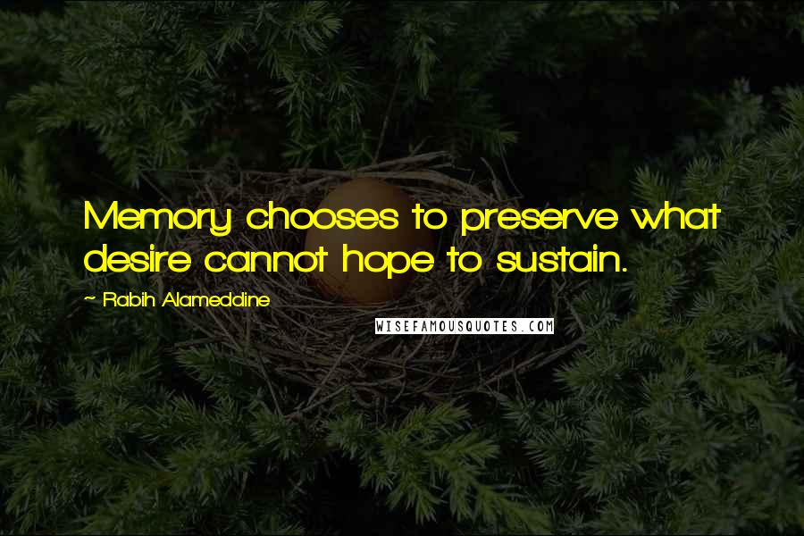 Rabih Alameddine Quotes: Memory chooses to preserve what desire cannot hope to sustain.
