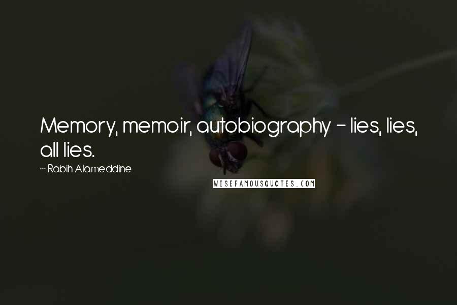 Rabih Alameddine Quotes: Memory, memoir, autobiography - lies, lies, all lies.