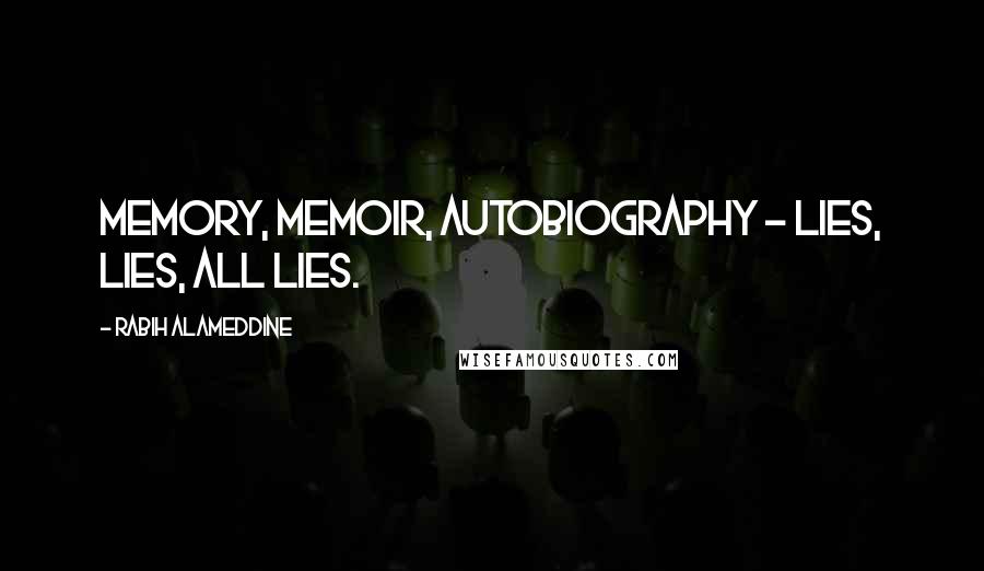 Rabih Alameddine Quotes: Memory, memoir, autobiography - lies, lies, all lies.