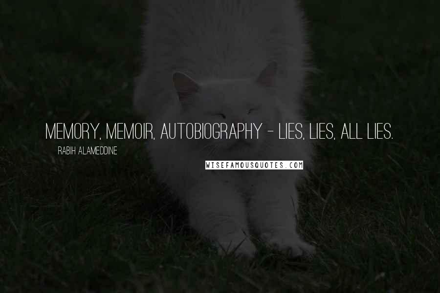 Rabih Alameddine Quotes: Memory, memoir, autobiography - lies, lies, all lies.