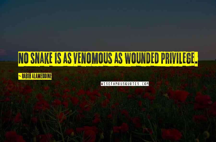 Rabih Alameddine Quotes: No snake is as venomous as wounded privilege.