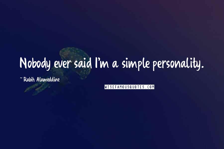 Rabih Alameddine Quotes: Nobody ever said I'm a simple personality.
