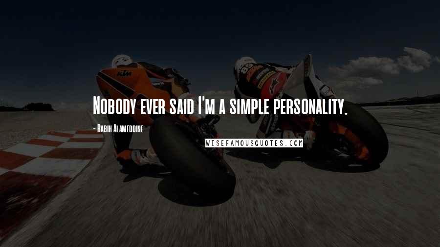Rabih Alameddine Quotes: Nobody ever said I'm a simple personality.