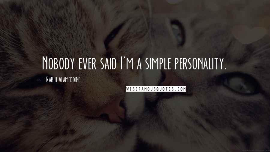 Rabih Alameddine Quotes: Nobody ever said I'm a simple personality.