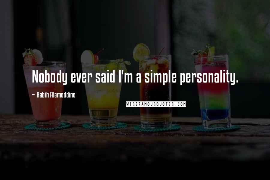 Rabih Alameddine Quotes: Nobody ever said I'm a simple personality.