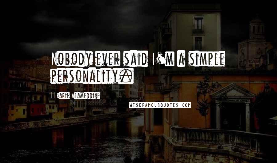 Rabih Alameddine Quotes: Nobody ever said I'm a simple personality.