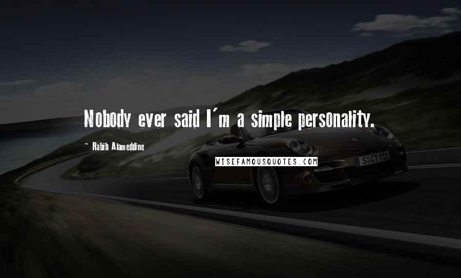 Rabih Alameddine Quotes: Nobody ever said I'm a simple personality.