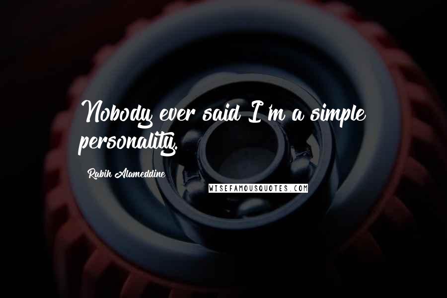 Rabih Alameddine Quotes: Nobody ever said I'm a simple personality.