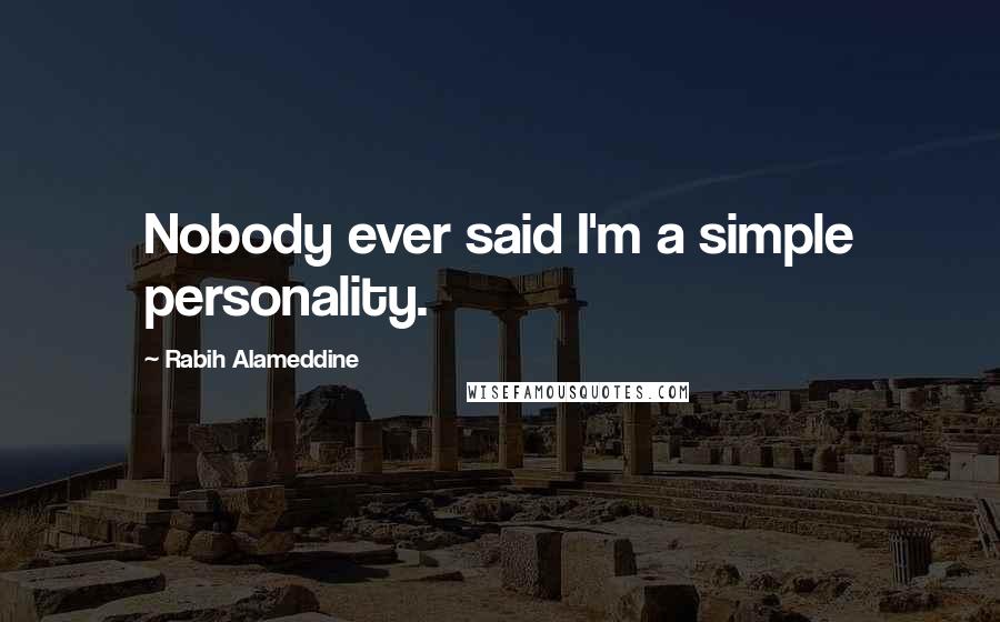 Rabih Alameddine Quotes: Nobody ever said I'm a simple personality.