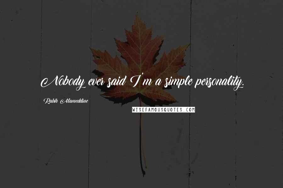 Rabih Alameddine Quotes: Nobody ever said I'm a simple personality.