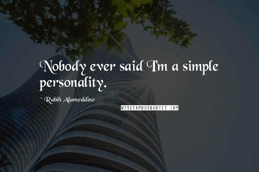 Rabih Alameddine Quotes: Nobody ever said I'm a simple personality.