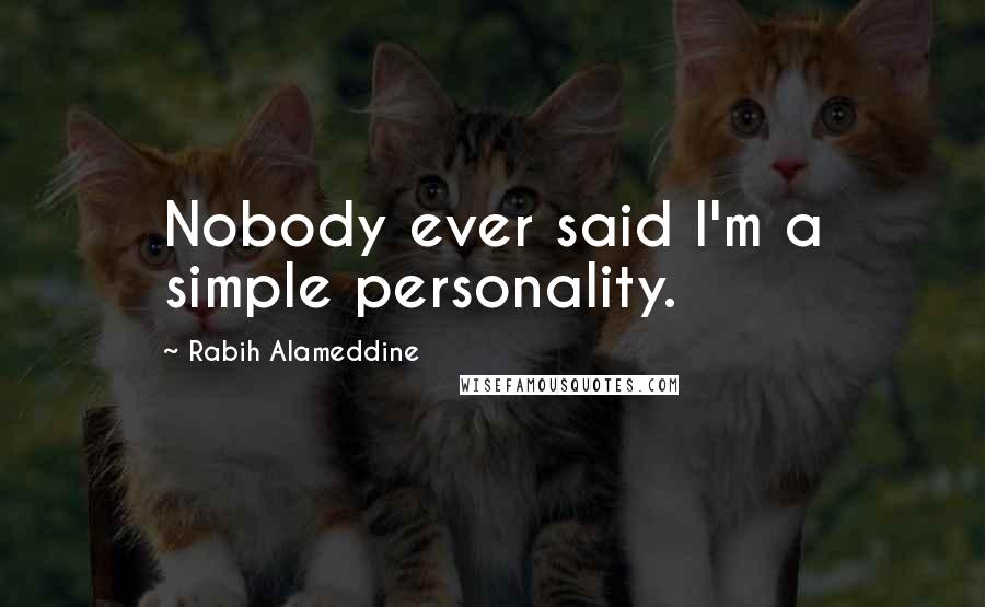 Rabih Alameddine Quotes: Nobody ever said I'm a simple personality.