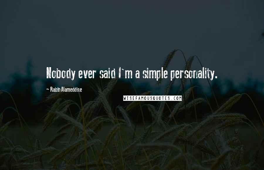 Rabih Alameddine Quotes: Nobody ever said I'm a simple personality.