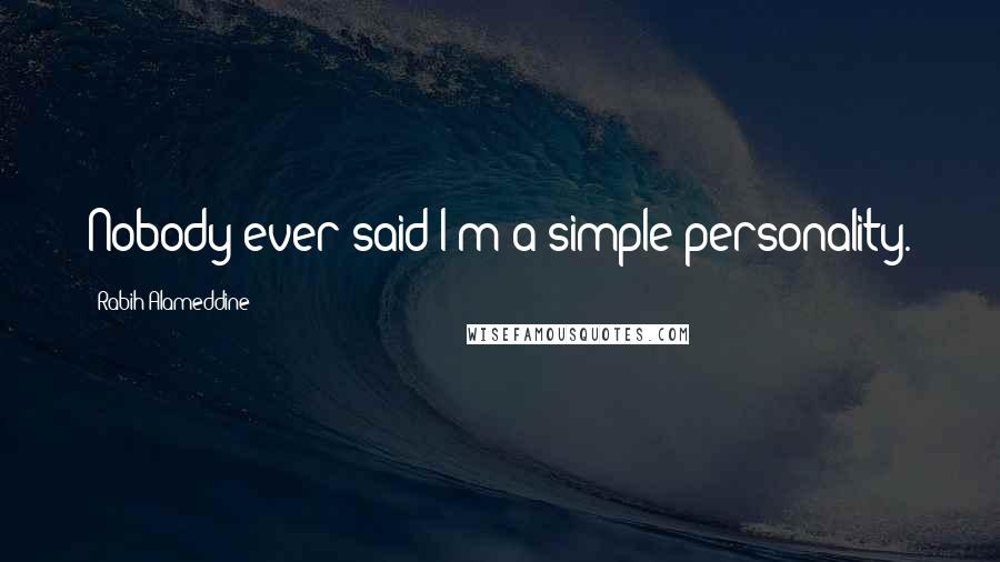 Rabih Alameddine Quotes: Nobody ever said I'm a simple personality.