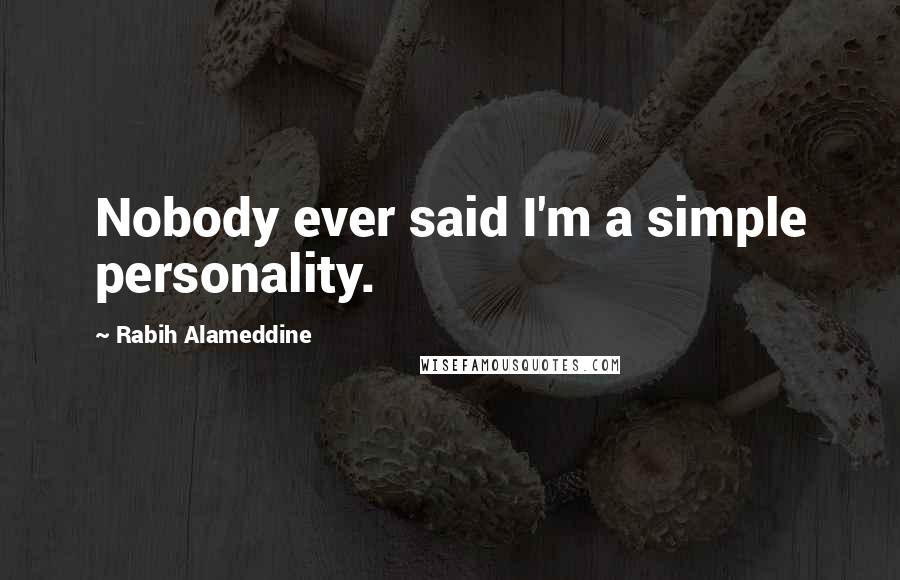 Rabih Alameddine Quotes: Nobody ever said I'm a simple personality.