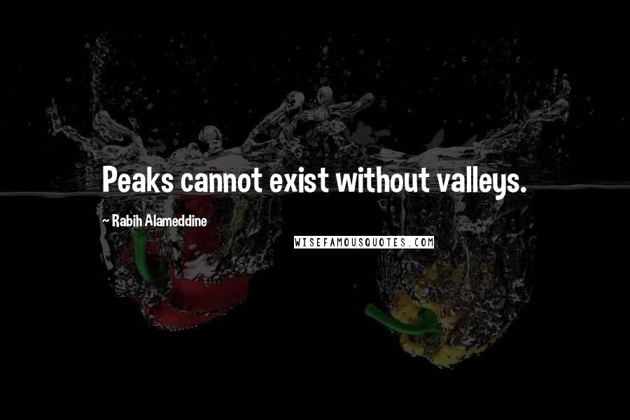 Rabih Alameddine Quotes: Peaks cannot exist without valleys.