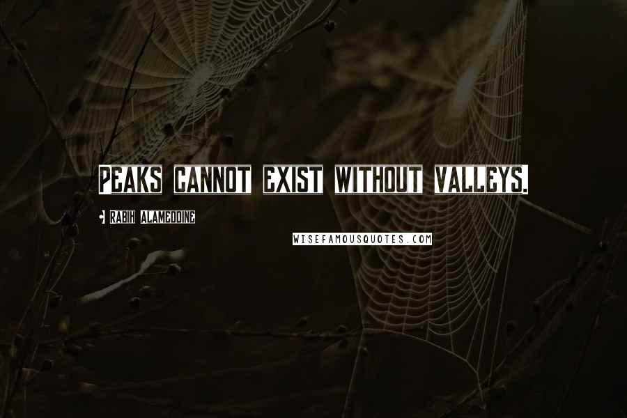 Rabih Alameddine Quotes: Peaks cannot exist without valleys.