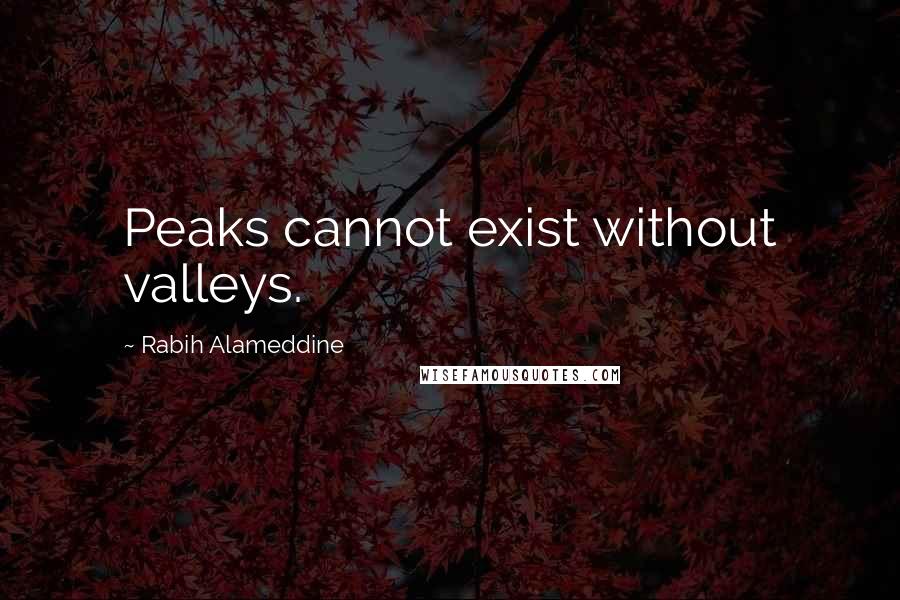 Rabih Alameddine Quotes: Peaks cannot exist without valleys.