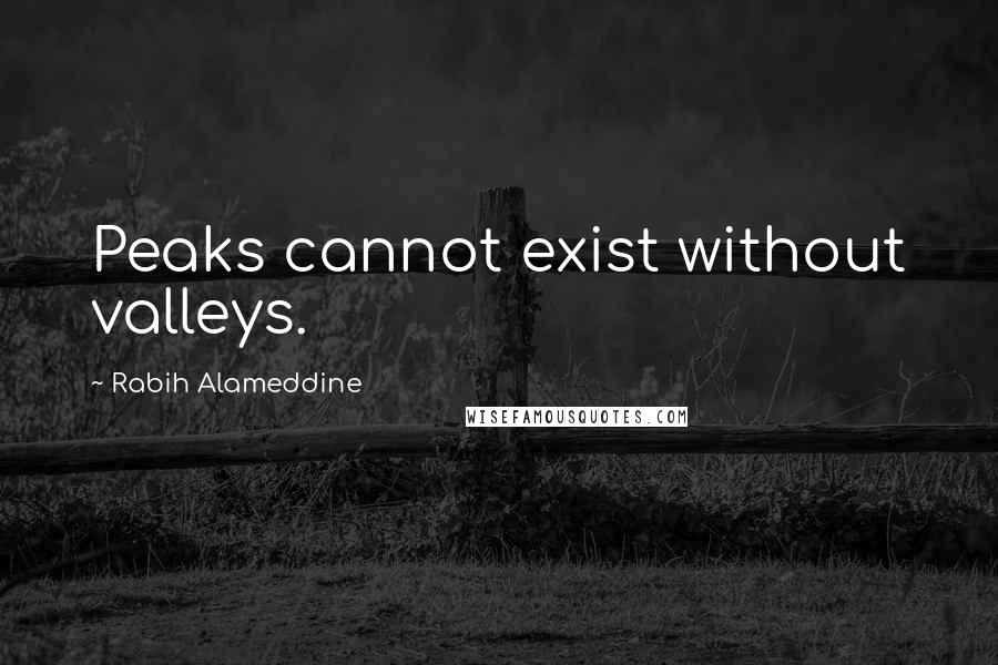 Rabih Alameddine Quotes: Peaks cannot exist without valleys.