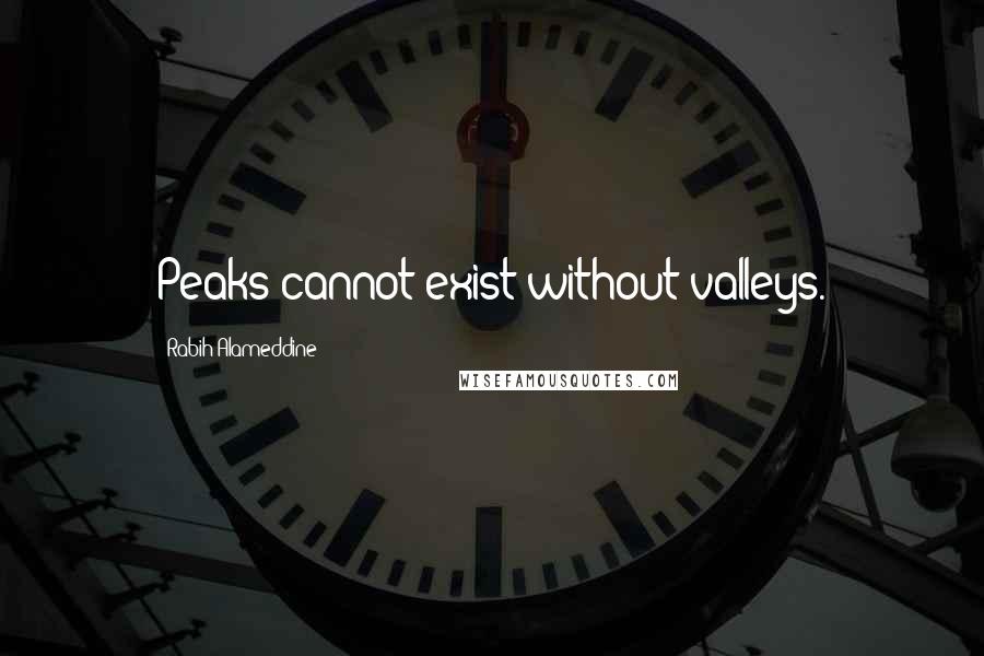 Rabih Alameddine Quotes: Peaks cannot exist without valleys.