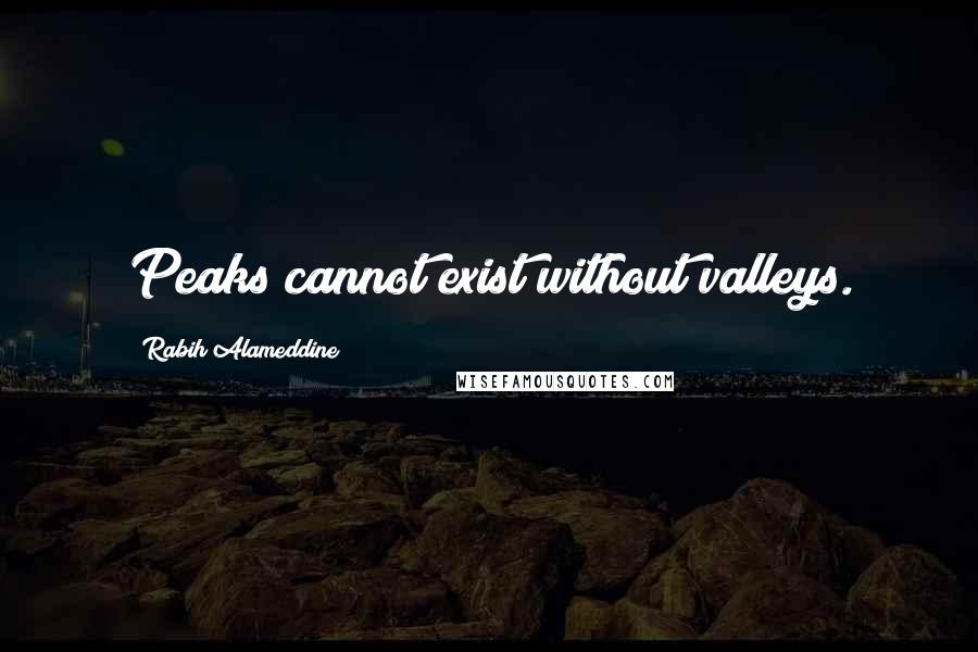 Rabih Alameddine Quotes: Peaks cannot exist without valleys.