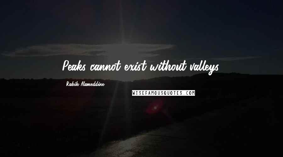 Rabih Alameddine Quotes: Peaks cannot exist without valleys.