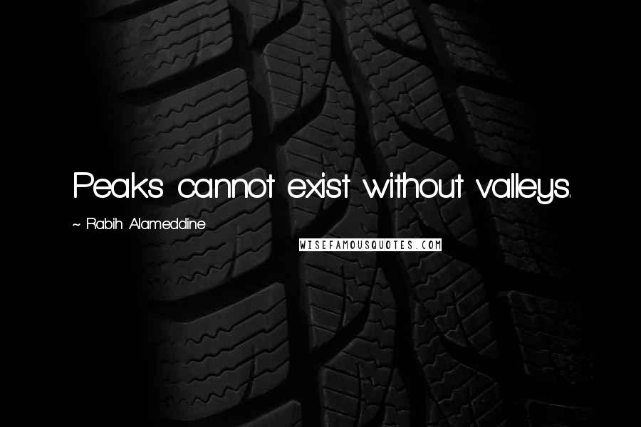 Rabih Alameddine Quotes: Peaks cannot exist without valleys.