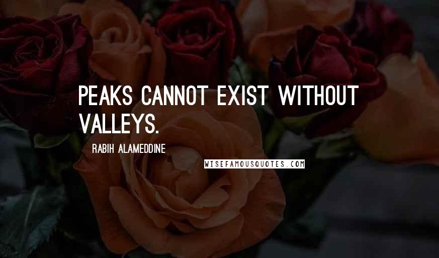 Rabih Alameddine Quotes: Peaks cannot exist without valleys.