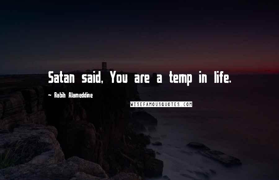 Rabih Alameddine Quotes: Satan said, You are a temp in life.
