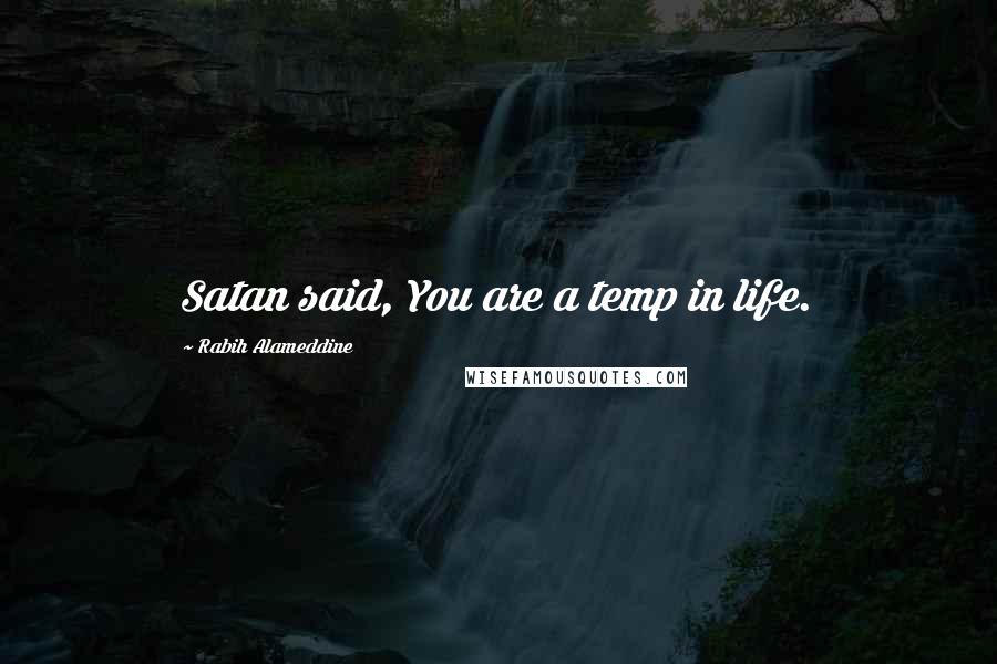 Rabih Alameddine Quotes: Satan said, You are a temp in life.