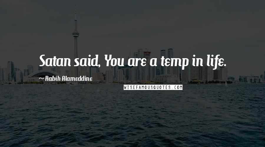 Rabih Alameddine Quotes: Satan said, You are a temp in life.