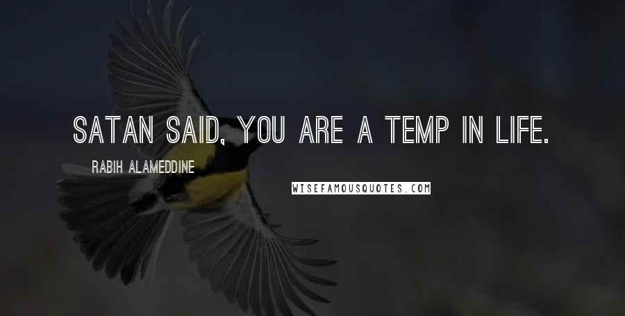 Rabih Alameddine Quotes: Satan said, You are a temp in life.