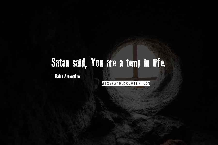 Rabih Alameddine Quotes: Satan said, You are a temp in life.