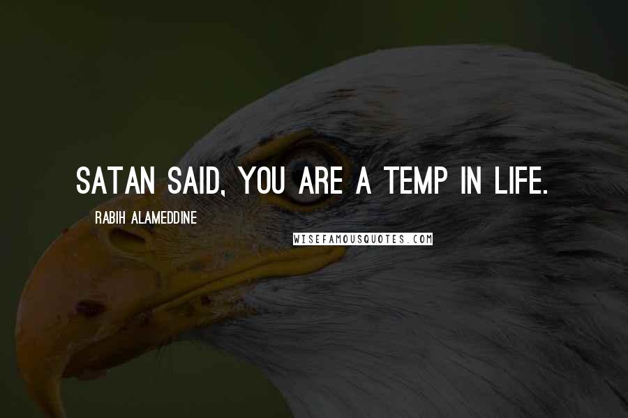 Rabih Alameddine Quotes: Satan said, You are a temp in life.