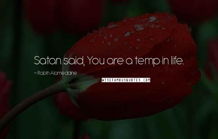 Rabih Alameddine Quotes: Satan said, You are a temp in life.