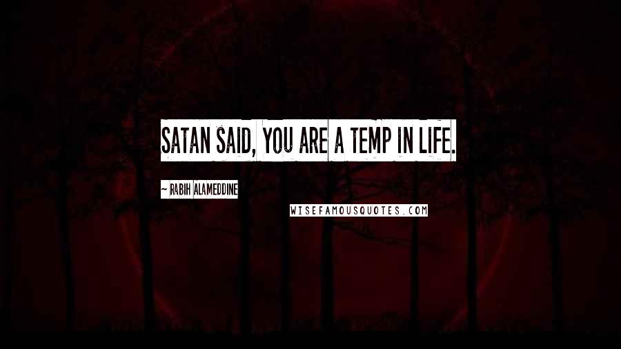 Rabih Alameddine Quotes: Satan said, You are a temp in life.