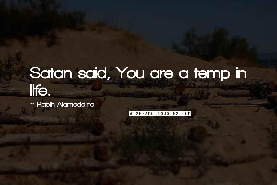 Rabih Alameddine Quotes: Satan said, You are a temp in life.