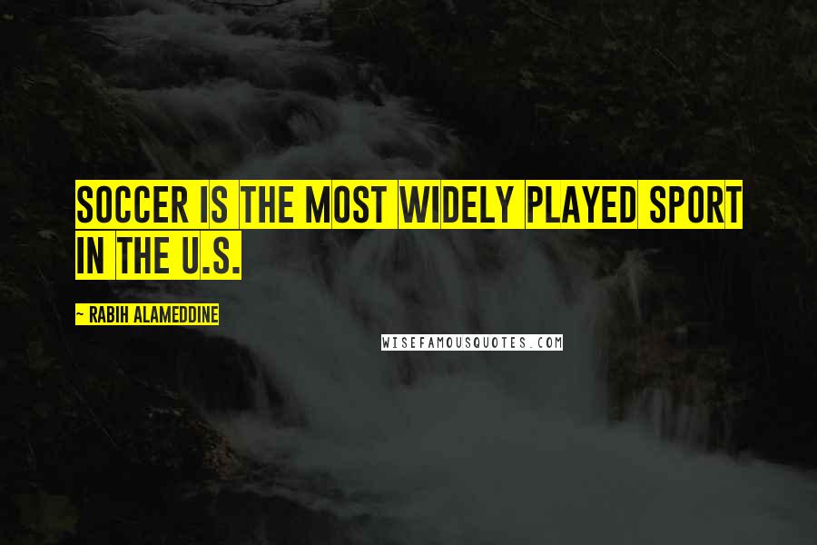 Rabih Alameddine Quotes: Soccer is the most widely played sport in the U.S.