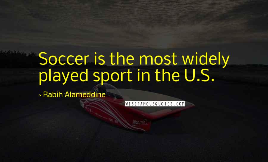 Rabih Alameddine Quotes: Soccer is the most widely played sport in the U.S.