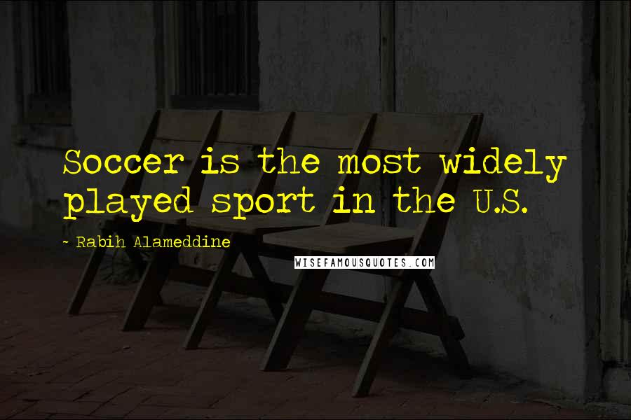 Rabih Alameddine Quotes: Soccer is the most widely played sport in the U.S.