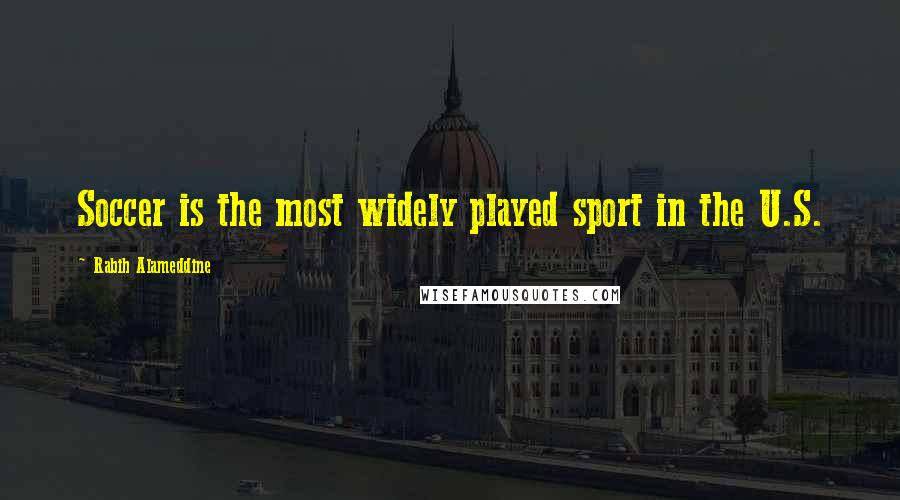 Rabih Alameddine Quotes: Soccer is the most widely played sport in the U.S.