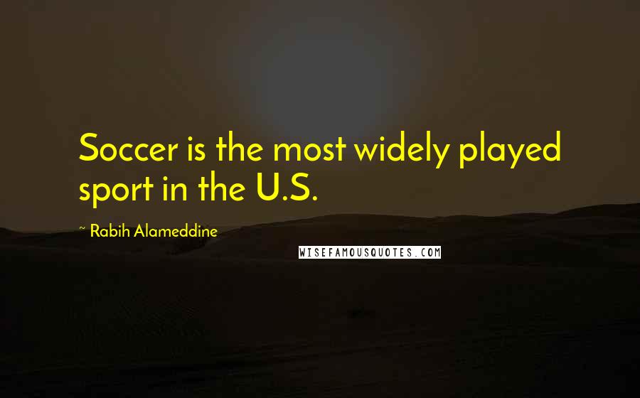 Rabih Alameddine Quotes: Soccer is the most widely played sport in the U.S.