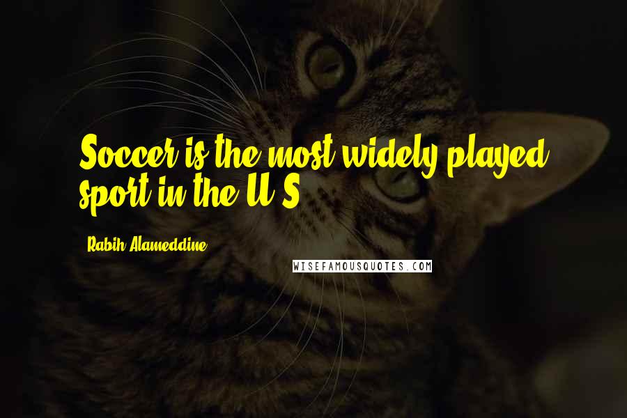 Rabih Alameddine Quotes: Soccer is the most widely played sport in the U.S.