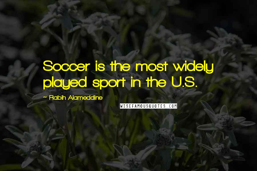 Rabih Alameddine Quotes: Soccer is the most widely played sport in the U.S.