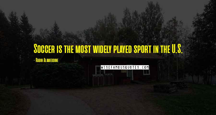 Rabih Alameddine Quotes: Soccer is the most widely played sport in the U.S.